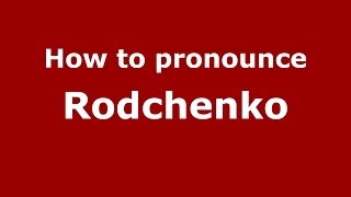 How to pronounce Rodchenko RussianRussia  PronounceNamescom [upl. by Tillio475]