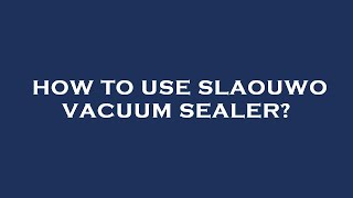 How to use slaouwo vacuum sealer [upl. by Lucas]