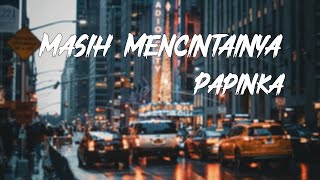 Masih Mencintainya  Papinka lirik [upl. by White]