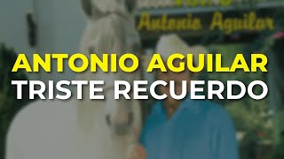 Antonio Aguilar  Triste Recuerdo Audio Oficial [upl. by Shaia]