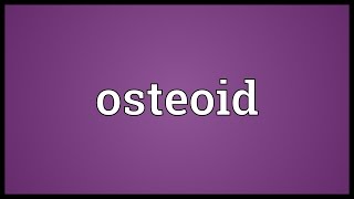 Osteoid Meaning [upl. by Elie525]