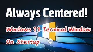 Center Your Windows 11 Terminal Window AUTOMATICALLY on Startup [upl. by Boothe]