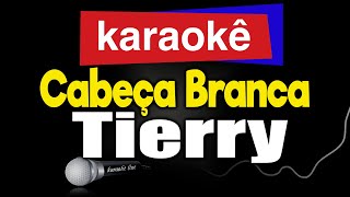 Karaokê  CABEÇA BRANCA  Tierry 🎤 [upl. by Natala]