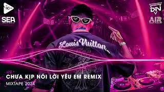 CHƯA KỊP NÓI LỜI YÊU EM REMIX  ANH TIẾC MỘT ĐIỀU LÀ ANH KHÔNG THỂ NÀO NÓI EM RẰNG  Mixtape 2024 [upl. by Sik]