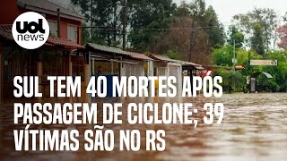 Ciclone Sul tem 40 mortes após passagem de ciclone Rio Grande do Sul tem 39 vítimas [upl. by Boiney]