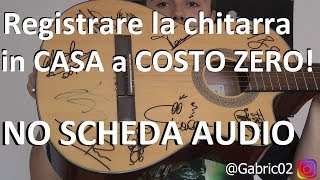 Come registrare la chitarra a COSTO ZERO con o senza mixer NO SCHEDA AUDIO [upl. by Kirk400]