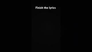 Finish the lyrics [upl. by Liag]