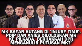 MK BAYAR HUTANG DI INJURY TIME PDIP DAN ANIES LOLOS KE PILKADA BERHAKKAH DPR MENGANULIR PUTUSAN MK [upl. by Klina]