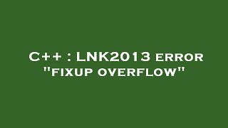 C  LNK2013 error quotfixup overflowquot [upl. by Niobe]