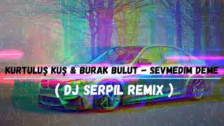 Kurtuluş Kuş amp Burak Bulut  Sevmedim Deme  Dj Serpil Remix [upl. by Etennaej]