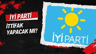 İYİ PARTİ İTTİFAK YAPACAK MI [upl. by Hartzell]