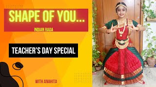 Shape of you ft Swalla Classical Dance  Teachers Day  Indian Raga  Anahita Dance World  Tia [upl. by Solahcin]