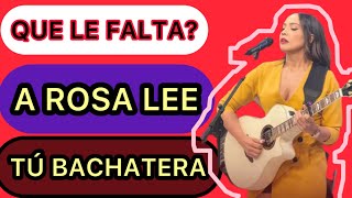 QUE LE FALTA A ROSA LEE “TU BACHATERA” [upl. by Nyrad]