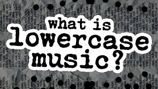 What is quotLowercase Musicquot [upl. by Rednirah]