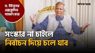 সংস্কার না চাইলে নির্বাচন দিয়ে চলে যাব  Dr Yunus  Exclusive Interview  Interim Government [upl. by Atel768]