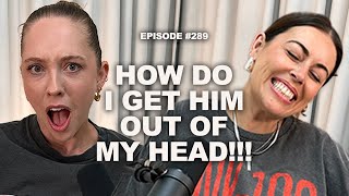 How Do I Get Him Out of My Head  Episode 289 [upl. by Terrab]