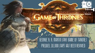 George R R Martin Says Game of Thrones Prequel 10000 Ships Has Been Revived [upl. by Daveta]