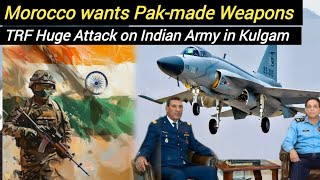 Morocco wants Pakistanmade Weapons  Huge Attàck on Indian Army in Kulgam [upl. by Loraine]