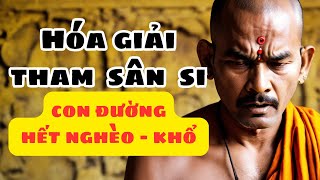 Sách Cổ Nhân Dạy  Hóa giải Tham Sân Si  Con đường Thoát Nghèo Khổ [upl. by Nic]