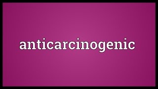 Anticarcinogenic Meaning [upl. by Kape149]