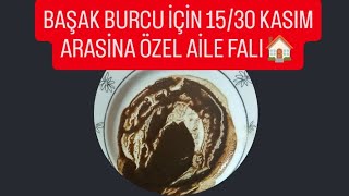 BAŞAK BURCU İÇİN 1530 KASIM ARASİNA ÖZEL AİLE FALI🏠başakburcu kahvefalı fal [upl. by Tatianas]