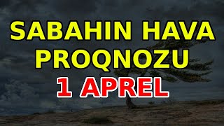 SABAHIN HAVA PROQNOZU 1 aprel 2024 Hava haqqinda [upl. by Ponzo]