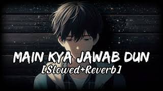 Main Kya Jawab Dun 😔 ¦¦ Slowed  Reverb ¦¦ New Song 2024 ¦¦ sadsong newsong lofi [upl. by Oiramel]