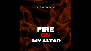 Pastor COURAGE  Fire On My Altar [upl. by Rehsu566]