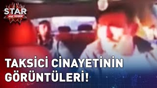 Taksici Cinayetinin Görüntüleri  Star Ana Haber [upl. by Nirhtak39]