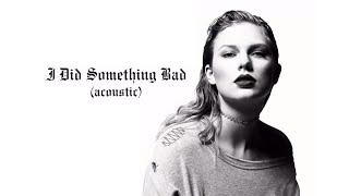 Taylor Swift  I Did Something Bad Acoustic [upl. by Penrose67]