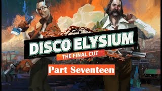 Disco Elysium  Part Seventeen [upl. by Ayortal]