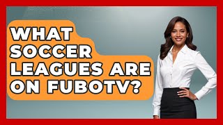 What Soccer Leagues Are on FuboTV  TheSportXpertcom [upl. by Lyman]