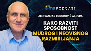 KAKO RAZVITI SPOSOBNOST MUDROG I NEOVISNOG RAZMIŠLJANJA  ALEKSANDAR TODOROVIĆ AKRURA PODCAST [upl. by Anehs]