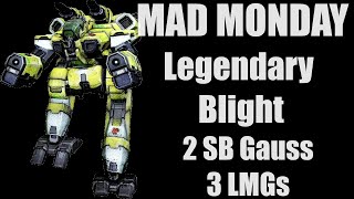 MAD Monday  Legendary Blight  2SB Gauss  3LMGs  Mechwarrior Online [upl. by Adnoyek227]