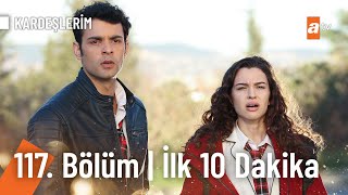 Kardeşlerim 117 Bölüm  İlk 10 Dakika [upl. by Idnahc142]