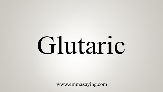 How To Say Glutaric [upl. by Algie990]