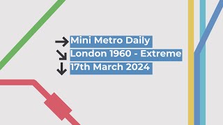 Mini Metro  Daily Gameplay  TOP 10  TOP 300 WORLDWIDE  London 1960  Extreme  17Mar24 [upl. by March172]