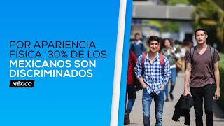 Por apariencia física 30 de los mexicanos son discriminados [upl. by Eelinnej]