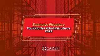 Cadefi  Estímulos Fiscales y Facilidades Administrativas 2022 [upl. by Novah418]