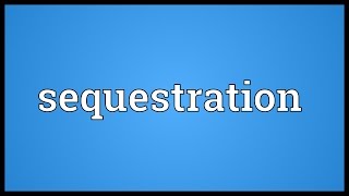 Sequestration Meaning [upl. by Regdor]