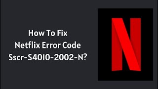 How To Fix Netflix Error Code Sscr S4010 2002 N [upl. by Esmeralda]