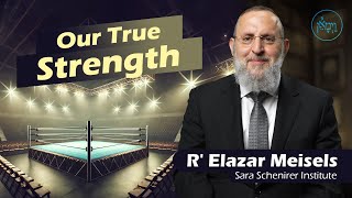 Our True Strength  Rabbi Elazar Meisels [upl. by Cychosz]