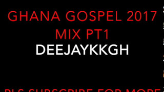 GHANA GOSPEL 2017 MIX EDITION PT1 BY DEEJAYKKGH [upl. by Vanhook]