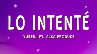 Yubeili  Lo Intenté Letra ft Alka Produce [upl. by Eda]