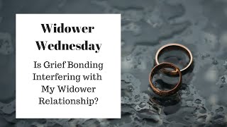 Is Grief Bonding Interfering with My Widower Relationship [upl. by Acirretahs]