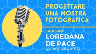 Progettare una mostra fotografica live talk con Loredana De Pace curatrice darte [upl. by Hamforrd261]