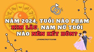 NĂM 2024 TUỔI NÀO PHẠM KIM LÂU  NAM NỮ TUỔI NÀO NÊN KẾT HÔN 2024 TUVI12CONGIAP [upl. by Camala]