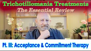 Trichotillomania TreatmentsThe Essential Review Pt III  Acceptance amp Commitment Therapy ACT [upl. by Ylrebme]