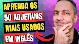 APRENDA OS 50 ADJETIVOS MAIS USADOS EM INGLÊS [upl. by Akehsal389]