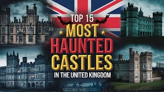 Top 15 Most Haunted Castles in the United Kingdom  Terrifying Ghost Stories amp Real Hauntings [upl. by Xirdnek15]